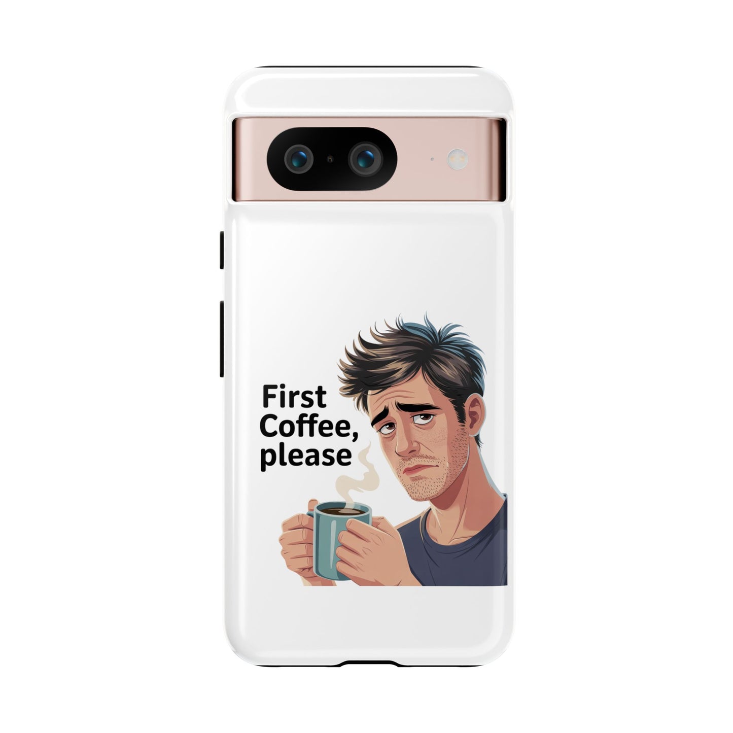 Google Phone Case — "First Coffee, Please" Morning Coffee Funny Protective Case