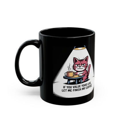 Cat Coffee Mug — "If You Value Your Life, Let Me Finish My Coffee" Black Ceramic Mug