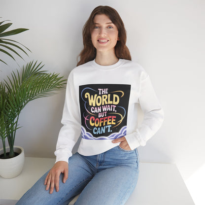 Coffee Lovers Crewneck Sweatshirt — “The World Can Wait, But Coffee Can’t” Graphic