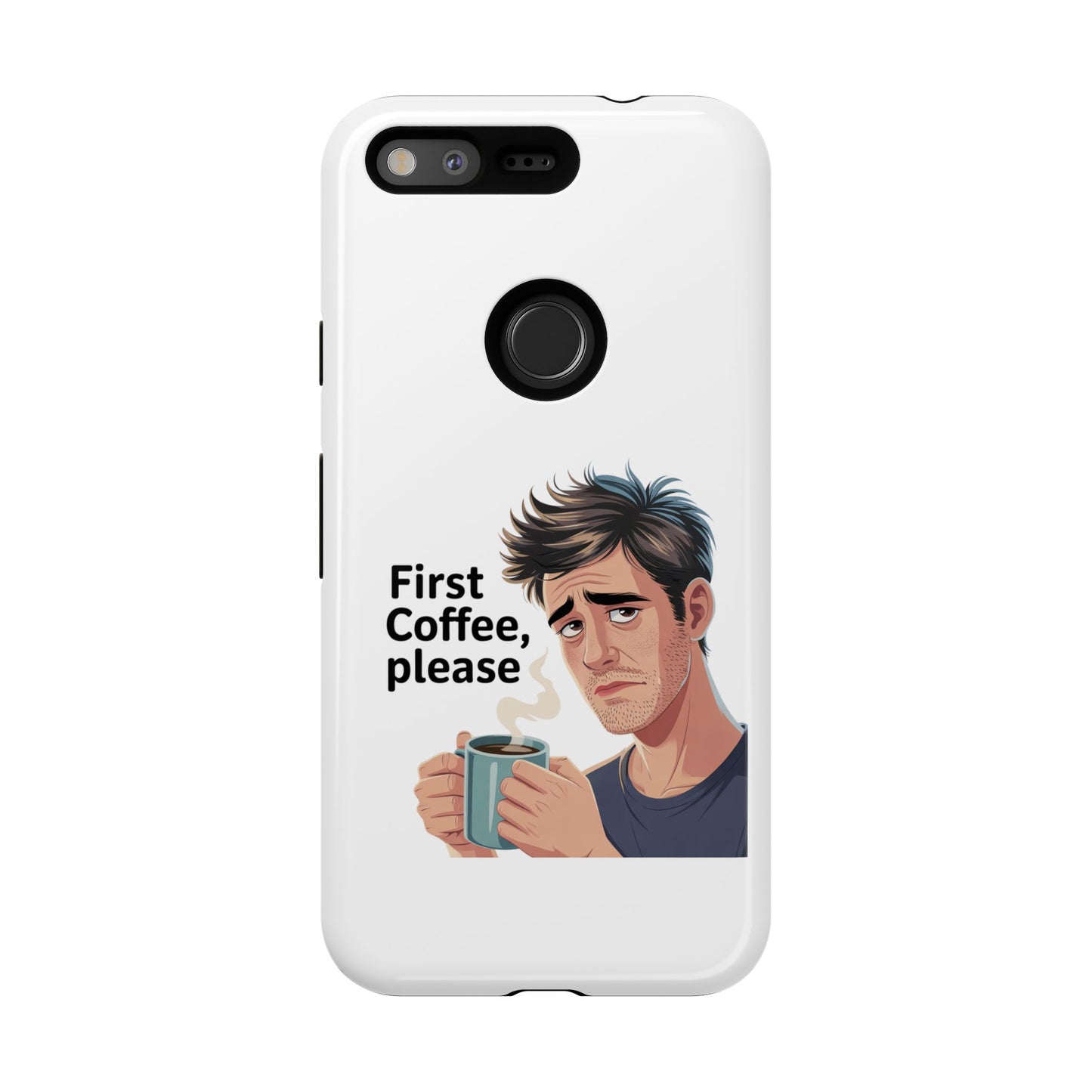 Google Phone Case — "First Coffee, Please" Morning Coffee Funny Protective Case