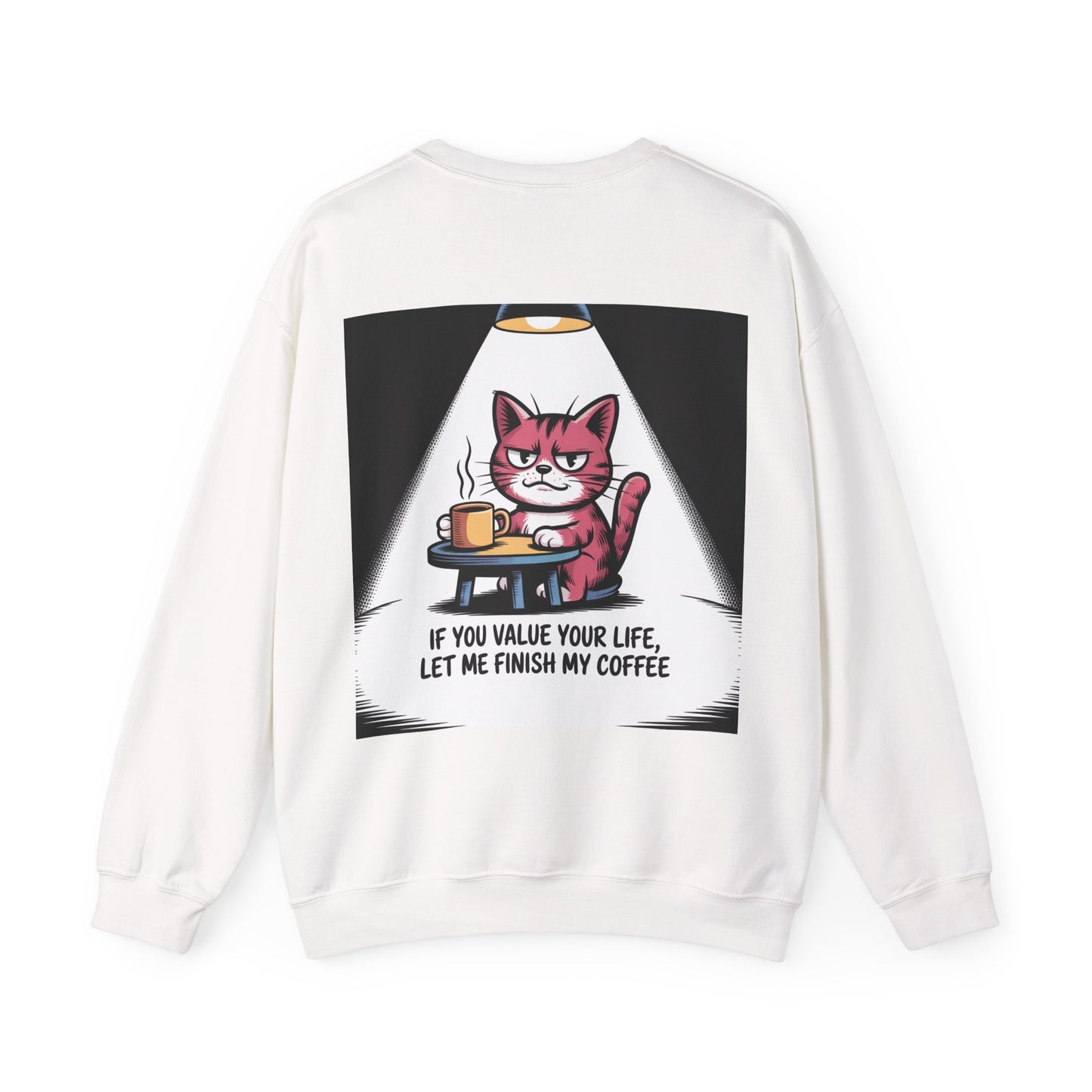 Crewneck Sweatshirt - Funny Cat Coffee Design "If You Value Your Life, Let Me Finish My Coffee"