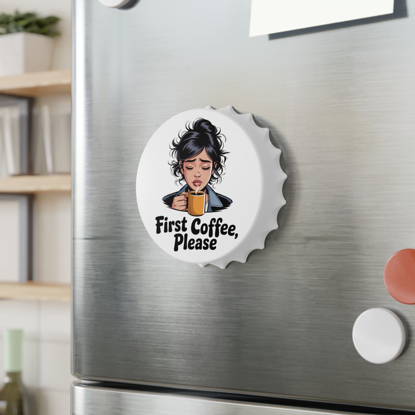 Bottle Opener — "First Coffee, Please" Cute Tired Woman Coffee Lover Gift