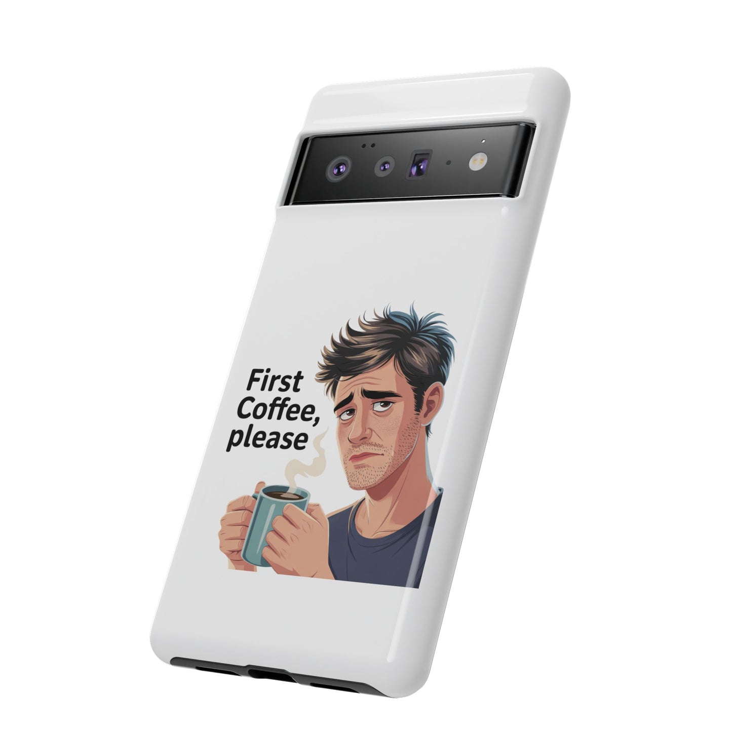 Google Phone Case — "First Coffee, Please" Morning Coffee Funny Protective Case