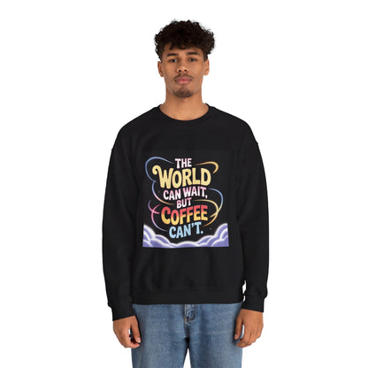 Coffee Lovers Crewneck Sweatshirt — “The World Can Wait, But Coffee Can’t” Graphic