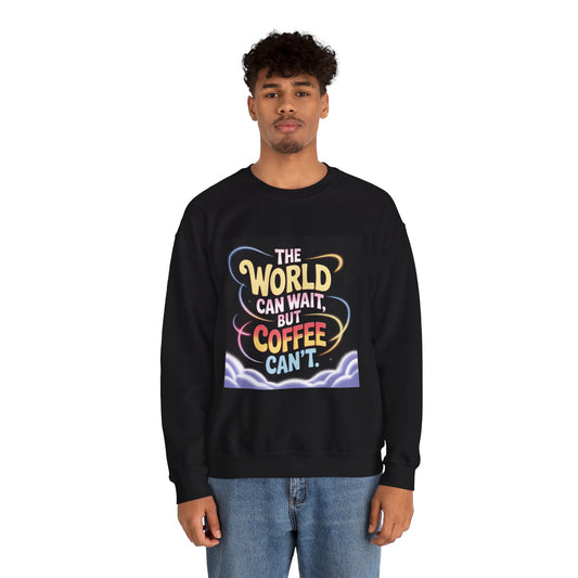 Coffee Lovers Crewneck Sweatshirt — “The World Can Wait, But Coffee Can’t” Graphic