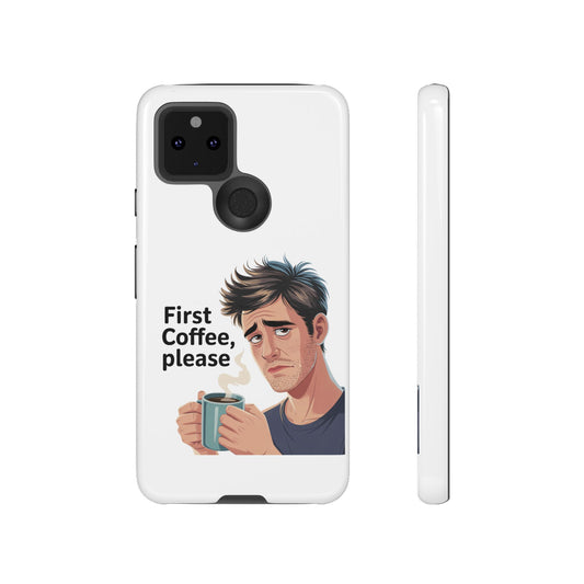 Google Phone Case — "First Coffee, Please" Morning Coffee Funny Protective Case