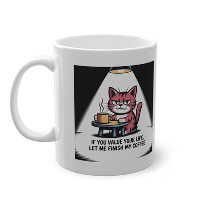 Cat Coffee Mug — "If You Value Your Life, Let Me Finish My Coffee" Ceramic 11oz