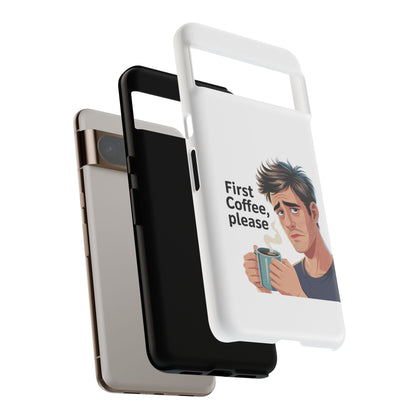 Google Phone Case — "First Coffee, Please" Morning Coffee Funny Protective Case