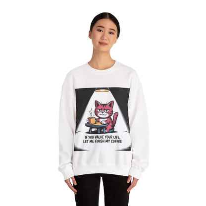 Crewneck Sweatshirt - Funny Cat Coffee Design "If You Value Your Life, Let Me Finish My Coffee"
