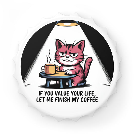 Bottle Opener — Funny Coffee Cat Design “If You Value Your Life, Let Me Finish My Coffee”